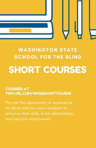 image of computer pencils and pens with text below "Washington State School for the Blind Short Courses, courses at tinyurl.com/wssbshortcourse, Provide the opportunity of experience for blind and low vision students to enhance their skills, build relationships, and become empowered"